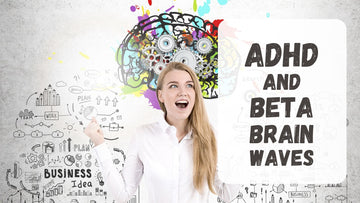Understanding ADHD & it's relationship with Beta brainwaves